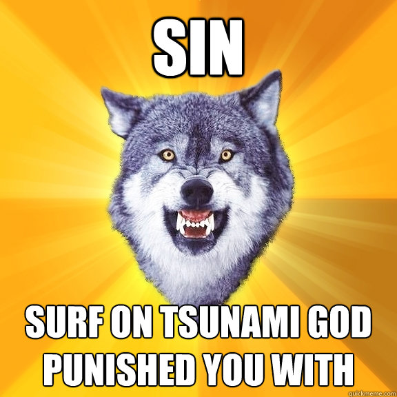 sin surf on tsunami god punished you with  Courage Wolf