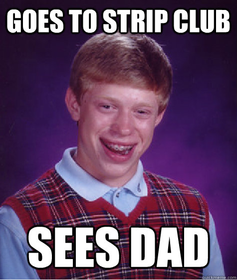 Goes to strip club Sees Dad   Bad Luck Brian