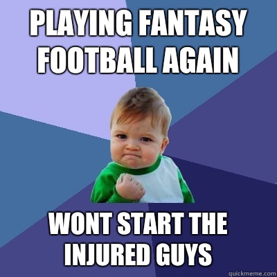 Playing Fantasy Football Again Wont start the injured guys   Success Kid