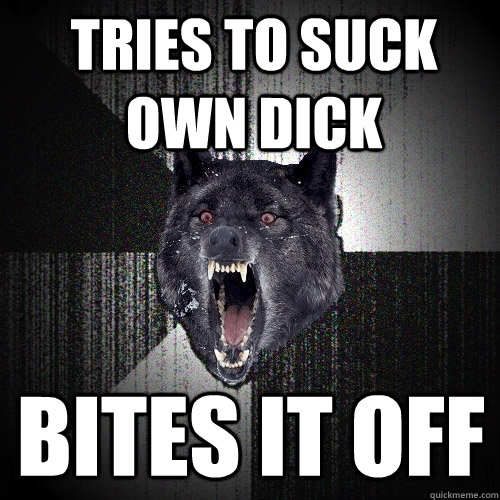 Tries to suck own dick bites it off  Insanity Wolf