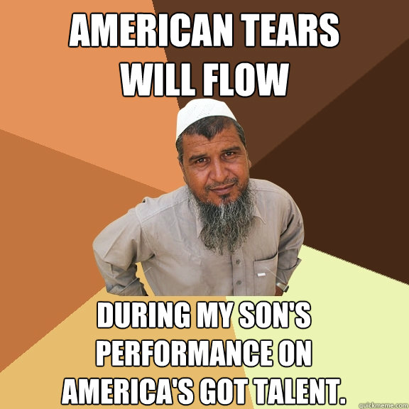 american tears
will flow during my son's performance on
america's got talent.  Ordinary Muslim Man