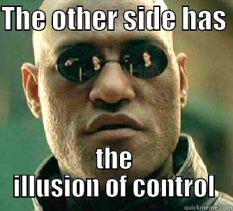 THE OTHER SIDE HAS  THE ILLUSION OF CONTROL Matrix Morpheus