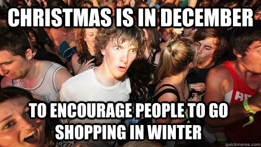 christmas is in December to encourage people to go shopping in winter  Sudden Clarity Clarence