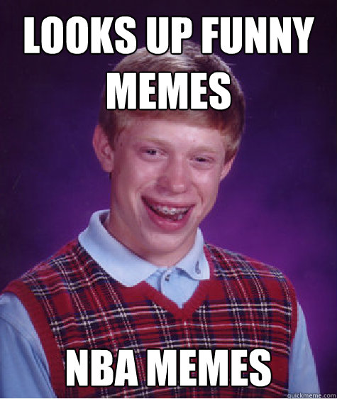 looks up funny memes nba memes  Bad Luck Brian