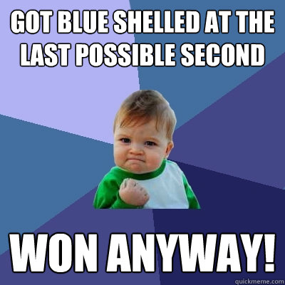 Got blue shelled at the last possible second Won anyway!  Success Kid