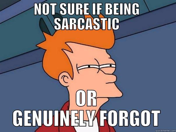 NOT SURE IF BEING SARCASTIC OR GENUINELY FORGOT Futurama Fry