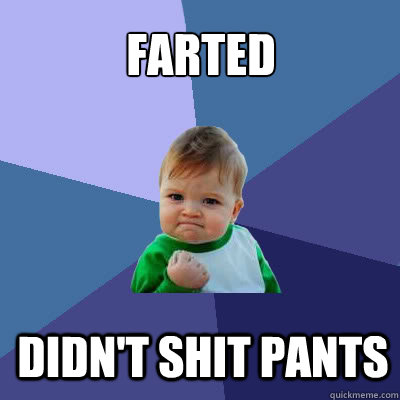 Farted Didn't shit pants  Success Baby