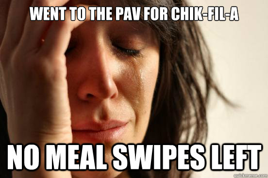 Went to the Pav for Chik-fil-A No meal swipes left - Went to the Pav for Chik-fil-A No meal swipes left  First World Problems