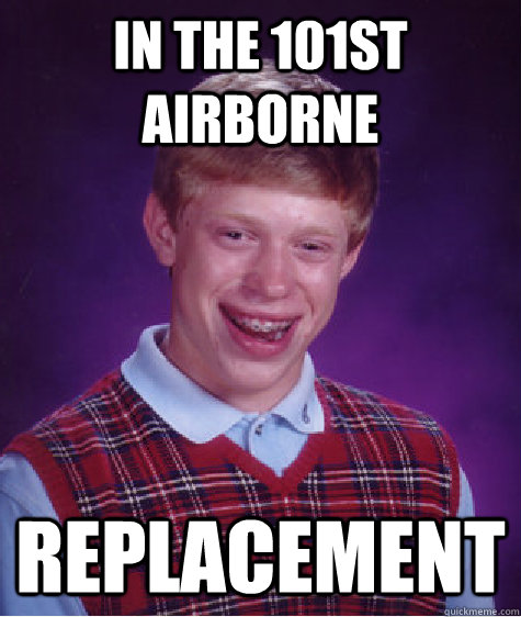 In the 101st airborne REPLACEMENT - In the 101st airborne REPLACEMENT  Bad Luck Brian