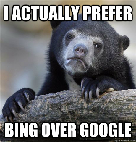 I actually Prefer Bing over google - I actually Prefer Bing over google  Confession Bear