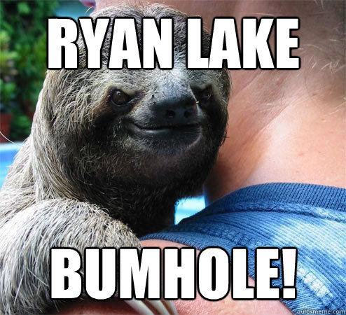 RYAN LAKE BUMHOLE!  Suspiciously Evil Sloth