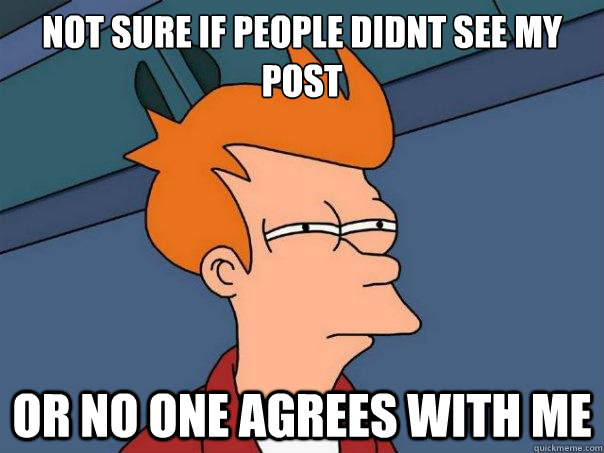 Not sure if People didnt see my post or no one agrees with me  Futurama Fry