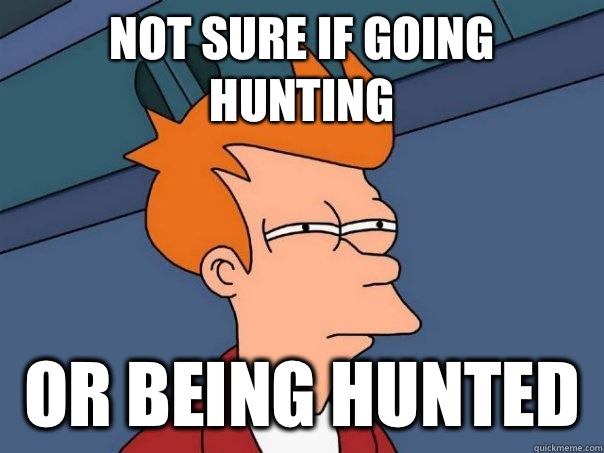 Not sure if going hunting Or being hunted  Futurama Fry