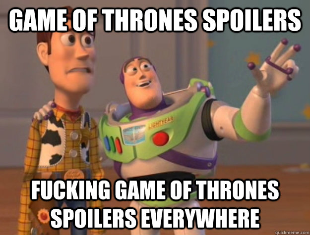 Game of Thrones spoilers  fucking game of thrones spoilers everywhere - Game of Thrones spoilers  fucking game of thrones spoilers everywhere  Buzz Lightyear