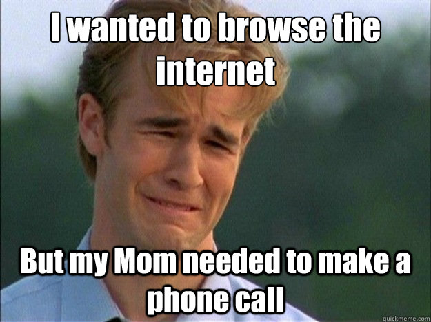 I wanted to browse the internet But my Mom needed to make a phone call  Dawson Sad