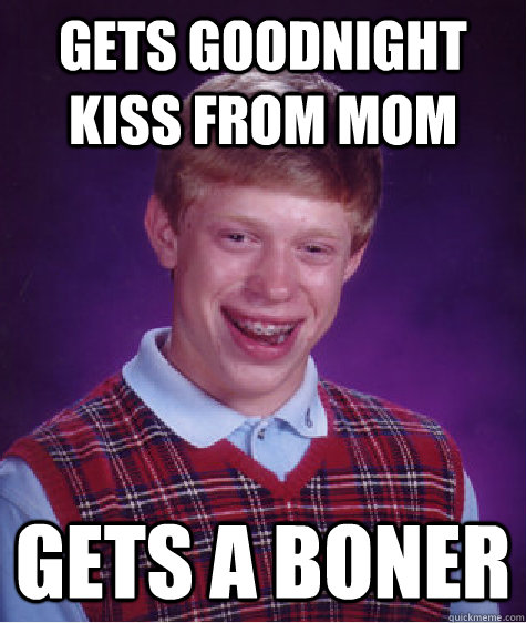 gets goodnight kiss from mom gets a boner  Bad Luck Brian