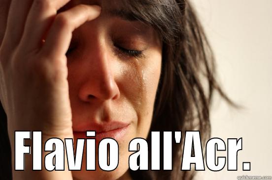 Seriamente Maddalena? -  FLAVIO ALL'ACR. First World Problems