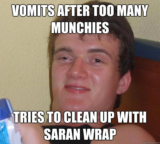 vomits after too many munchies tries to clean up with saran wrap - vomits after too many munchies tries to clean up with saran wrap  10 Guy