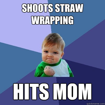 Shoots straw wrapping hits mom  Success Kid