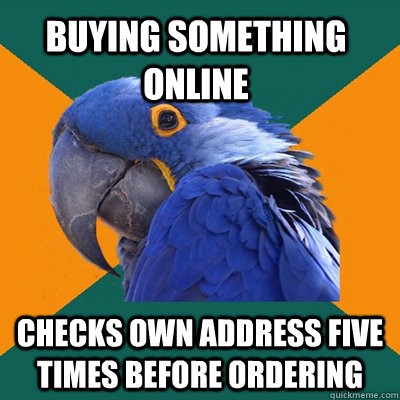 buying something online checks own address five times before ordering  - buying something online checks own address five times before ordering   Paranoid Parrot