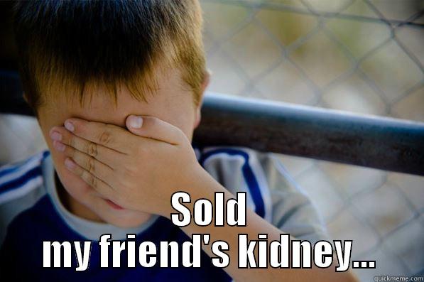  SOLD MY FRIEND'S KIDNEY... Confession kid