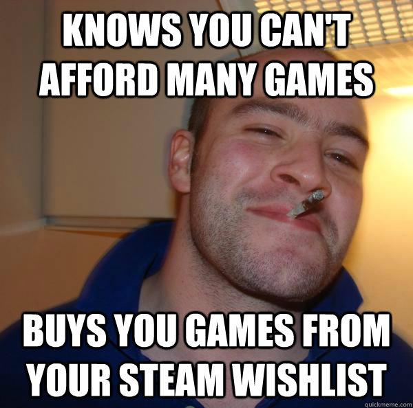 knows you can't afford many games buys you games from your steam wishlist - knows you can't afford many games buys you games from your steam wishlist  Misc