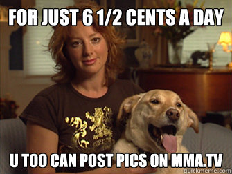 For just 6 1/2 cents a day u too can post pics on MMA.tv  Sarah Mclachlan