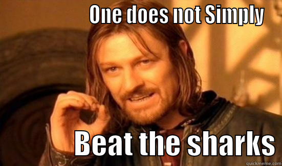                     ONE DOES NOT SIMPLY               BEAT THE SHARKS Boromir