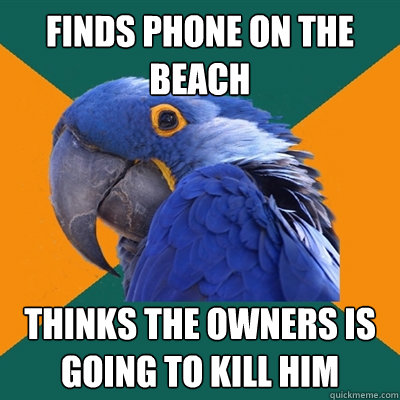 Finds phone on the beach thinks the owners is going to kill him   Paranoid Parrot