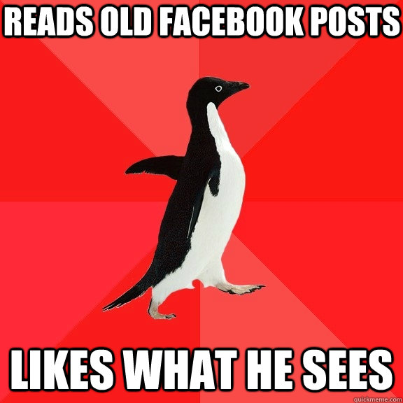 Reads old Facebook posts Likes what he sees  Socially Awesome Penguin