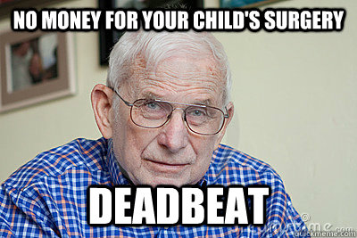 no money for your child's surgery  deadbeat   