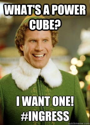 What's a power cube? I want one!
#ingress  Buddy the Elf