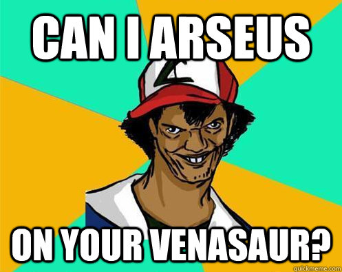 Can i arseus on your venasaur?  Perverted Pokemon Trainer