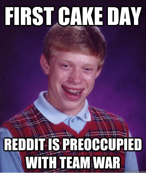 first cake day reddit is preoccupied with team war  Bad Luck Brian