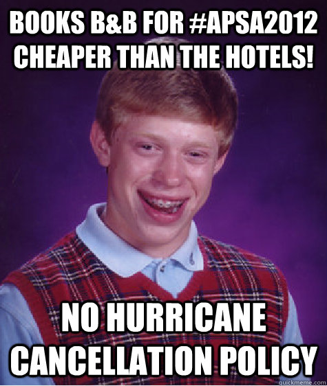 books B&B for #APSA2012 cheaper than the hotels! no hurricane cancellation policy - books B&B for #APSA2012 cheaper than the hotels! no hurricane cancellation policy  Bad Luck Brian