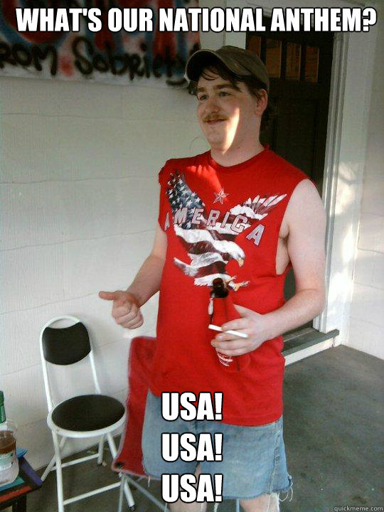 What's our national anthem? USA!
USA!
USA!  Redneck Randal