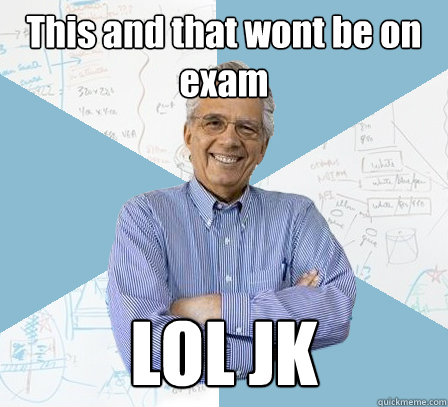 This and that wont be on exam LOL JK 
  Engineering Professor