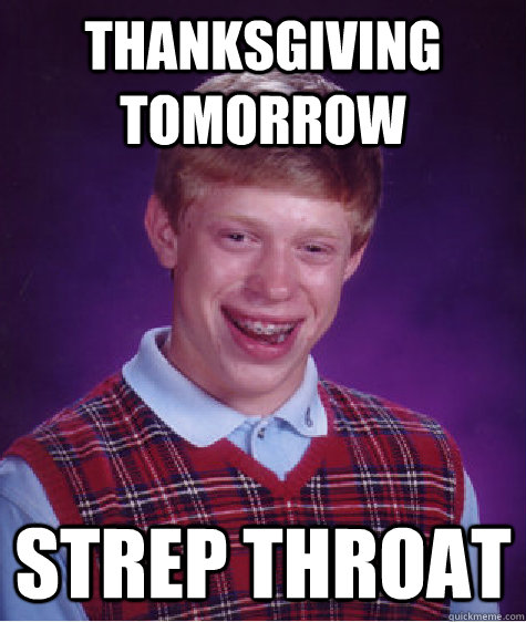 Thanksgiving tomorrow Strep throat - Thanksgiving tomorrow Strep throat  Misc