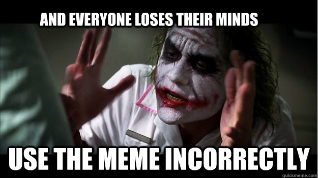 And everyone loses their minds use the meme incorrectly  Joker Mind Loss