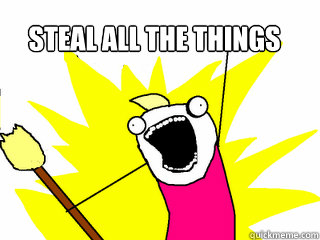 Steal all the things  All The Things