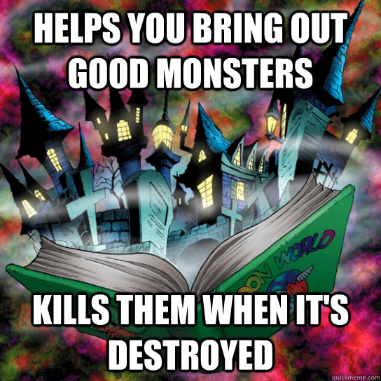 Helps you bring out good monsters kills them when it's destroyed  