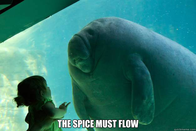   The spice must flow -   The spice must flow  Overlord Manatee