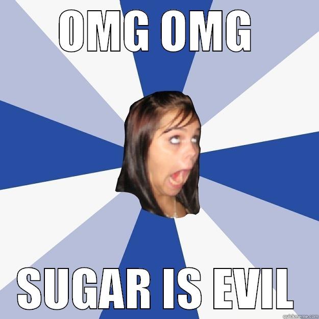 OMG OMG SUGAR IS EVIL Annoying Facebook Girl