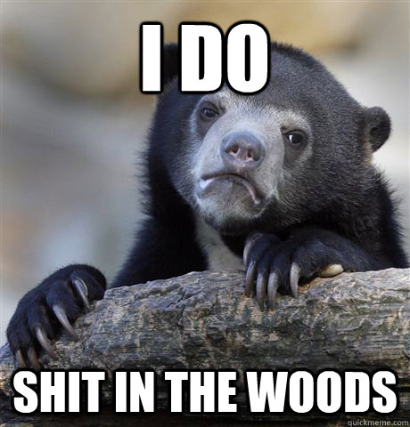 I do shit in the woods  Confession Bear