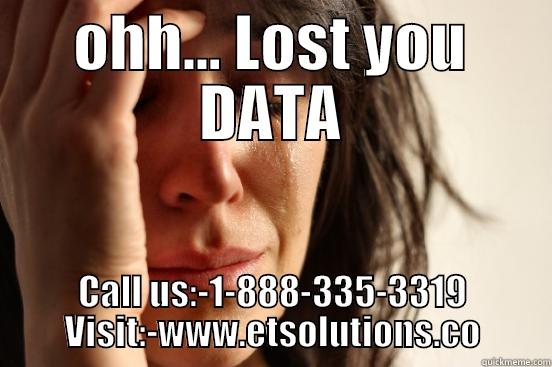 Lost data  - OHH... LOST YOU DATA CALL US:-1-888-335-3319 VISIT:-WWW.ETSOLUTIONS.CO First World Problems