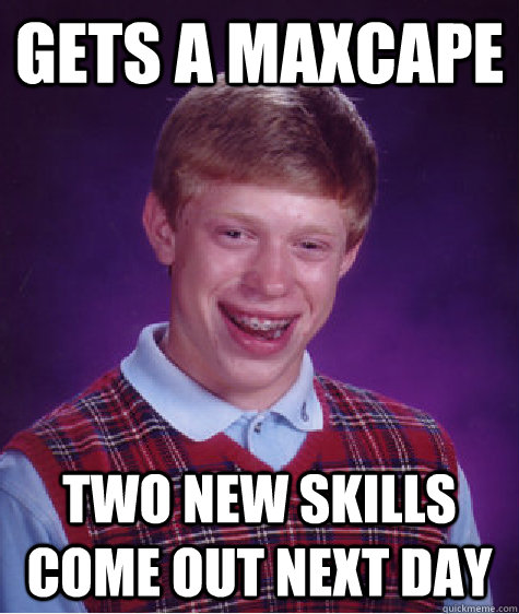 Gets a maxcape Two new skills come out next day - Gets a maxcape Two new skills come out next day  Bad Luck Brian