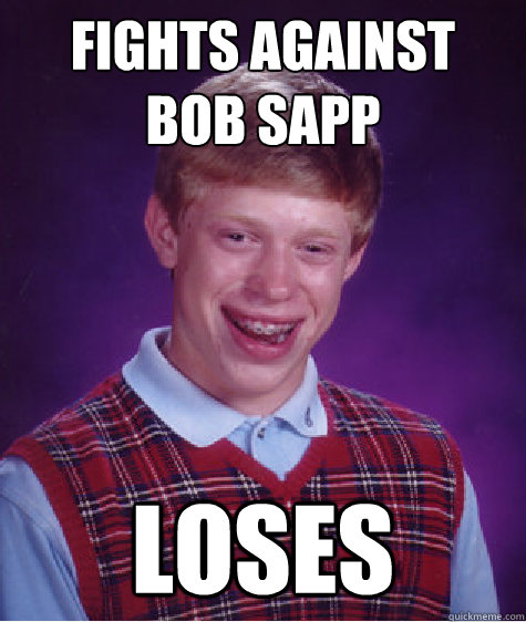 Fights Against 
Bob Sapp Loses - Fights Against 
Bob Sapp Loses  Bad Luck Brian