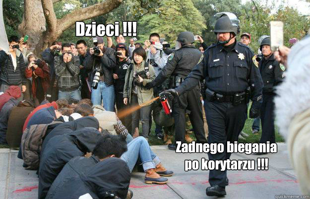 Dzieci !!! Zadnego biegania po korytarzu !!!  Pimp Pepper Spray Cop