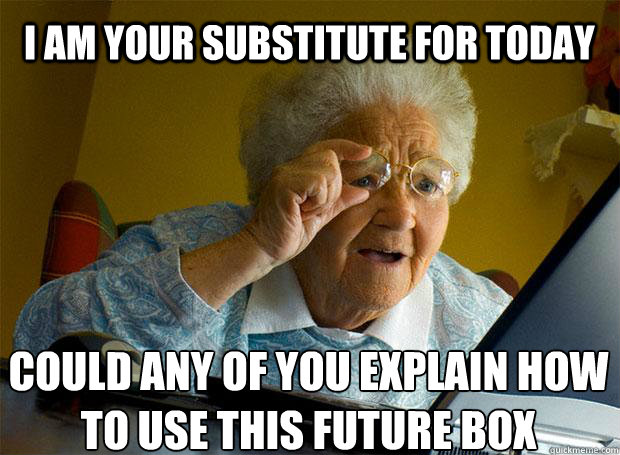 I AM YOUR SUBSTITUTE FOR TODAY COULD ANY OF YOU EXPLAIN HOW TO USE THIS FUTURE BOX    Grandma finds the Internet