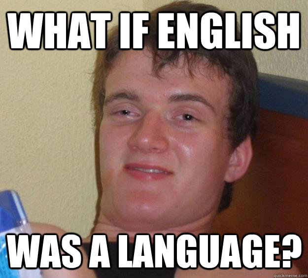 What if English Was a language?  10 Guy